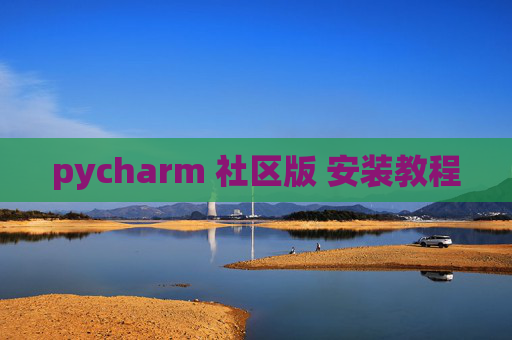 pycharm 社区版 安装教程 pycharm 社区版 安装教程
